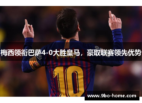 梅西领衔巴萨4-0大胜皇马，豪取联赛领先优势
