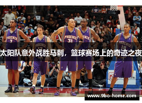 太阳队意外战胜马刺，篮球赛场上的奇迹之夜